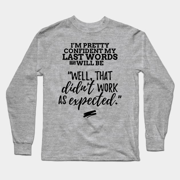 Black Fun I'm Pretty Confident My Last Words Will Be Long Sleeve T-Shirt by porcodiseno